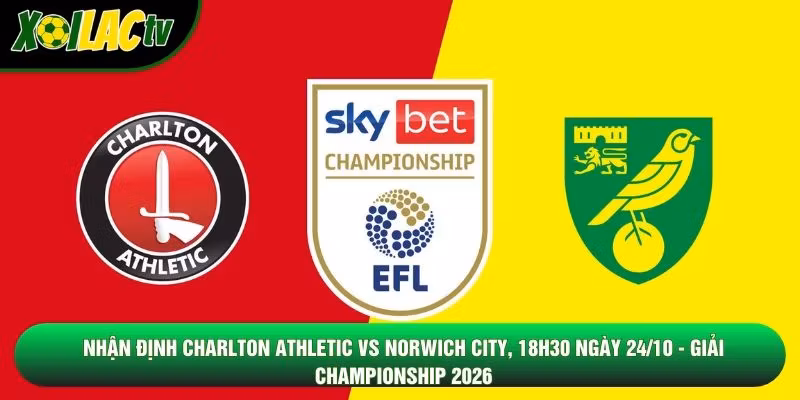 Nhận Định Charlton Athletic Vs Norwich City, 18h30 Ngày 24/10 – Giải Championship 2026