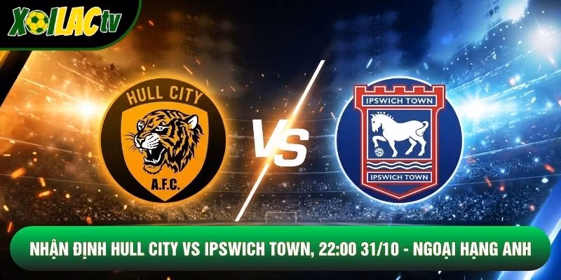 Nhận Định Hull City Vs Ipswich Town, 22:00 31/10 – Ngoại Hạng Anh