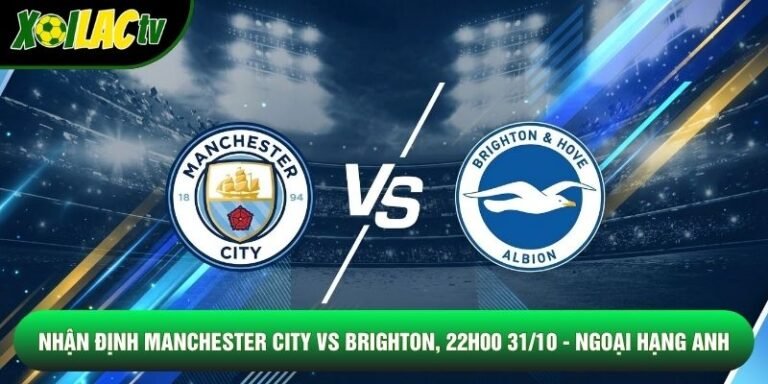 Nhận Định Manchester City Vs Brighton, 22h00 31/10 - Ngoại Hạng Anh
