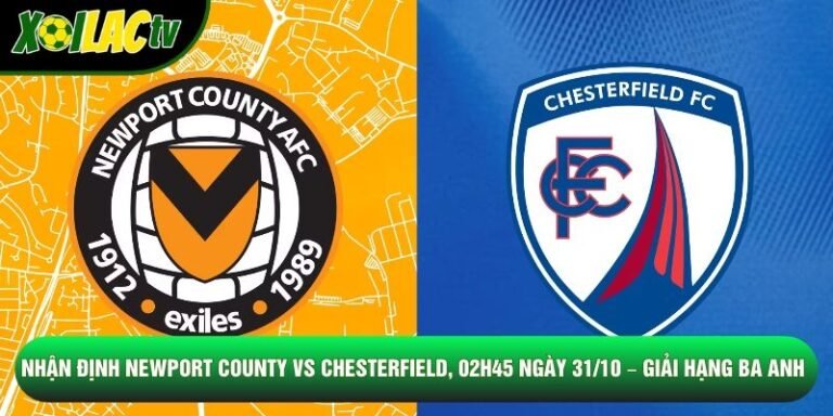 Nhận Định Newport County Vs Chesterfield, 02h45 Ngày 31/10 – Giải Hạng Ba Anh