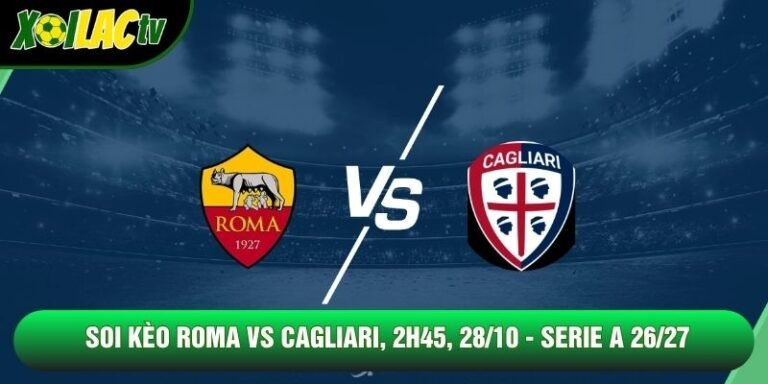 Nhận Định Roma Vs Cagliari, 2h45, 28/10 - Serie A 26/27