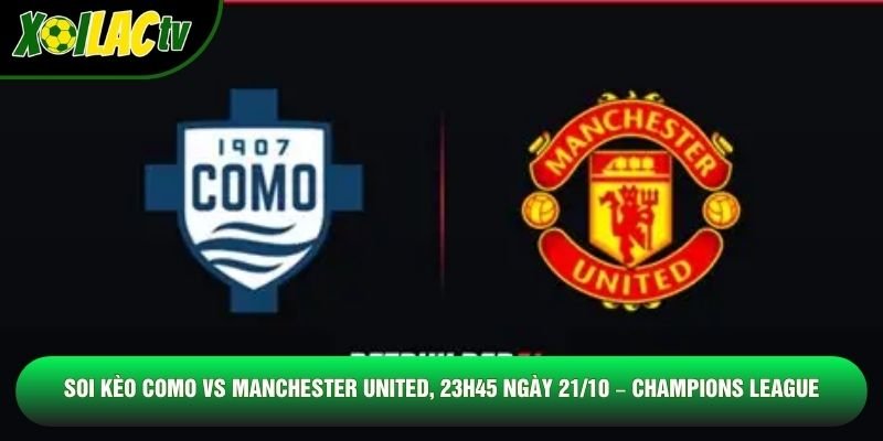 Soi Kèo Como Vs Manchester United, 23h45 Ngày 21/10 – Champions League