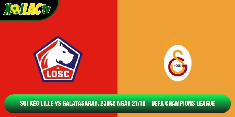 Soi Kèo Lille Vs Galatasaray, 23h45 Ngày 21/10 – UEFA Champions League